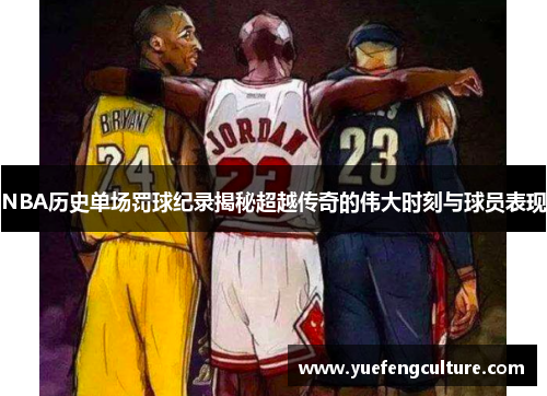 NBA历史单场罚球纪录揭秘超越传奇的伟大时刻与球员表现