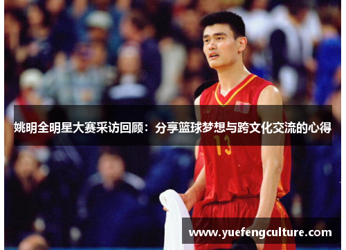 姚明全明星大赛采访回顾：分享篮球梦想与跨文化交流的心得