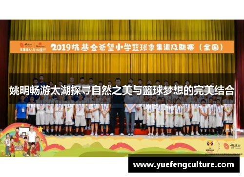 姚明畅游太湖探寻自然之美与篮球梦想的完美结合